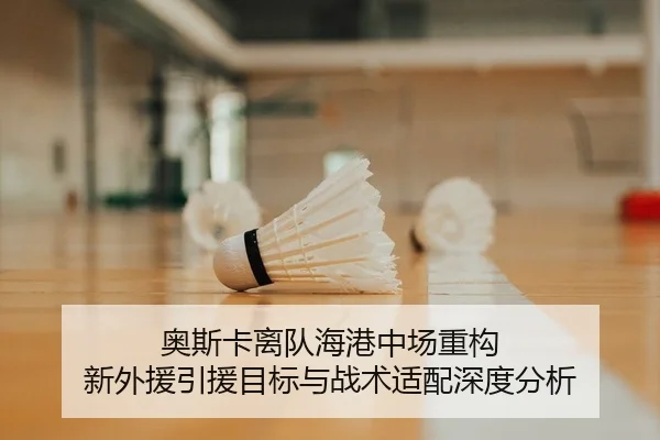 奥斯卡离队海港中场重构 新外援引援目标与战术适配深度分析（Kaiyuan Games）